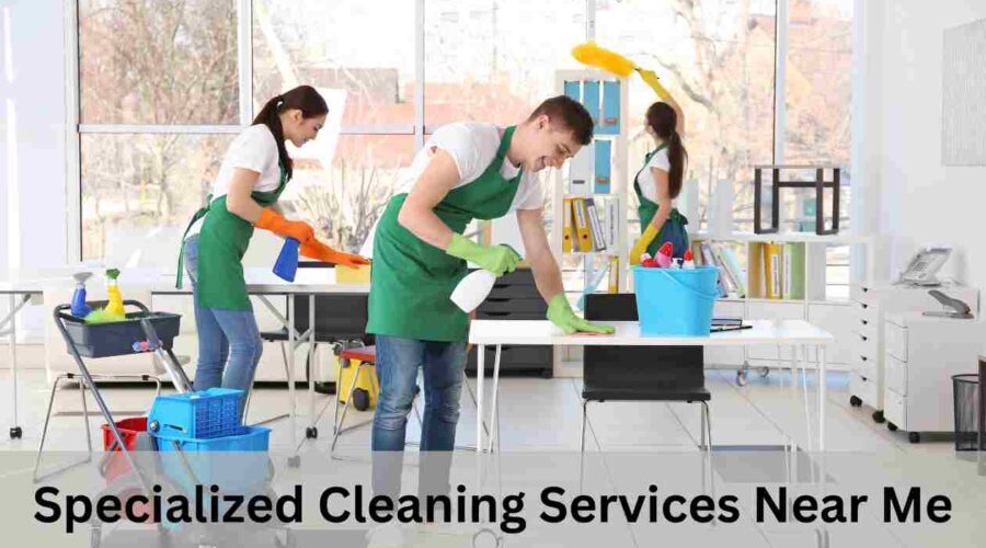 Specialized Cleaning Services Near Me: 5 Best Tips 